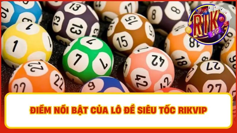 Lô đề siêu tốc Rikvip nhanh chóng thu hút sự quan tâm nhờ vào những ưu điểm nổi bật