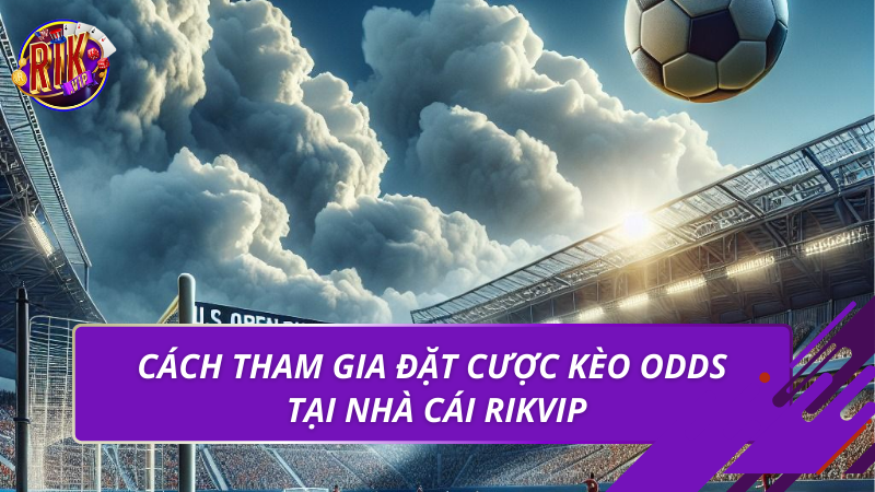 Cách tham gia đặt cược kèo Odds tại nhà cái Rikvip