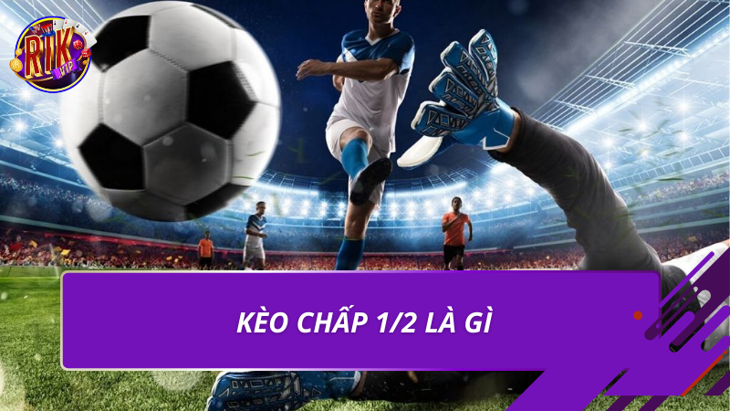 Kèo chấp 1/2 là gì
