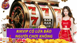 Rikvip có lừa đảo người chơi không